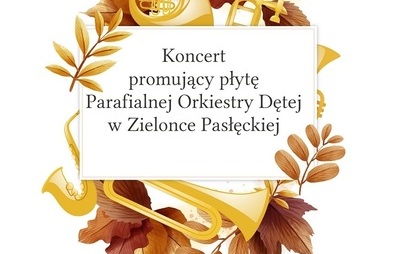 Zdjęcie do KONCERT PROMUJĄCY PŁYTĘ PARAFIALNEJ ORKIESTRY DĘTEJ W ZIELONCE PASŁĘCKIEJ